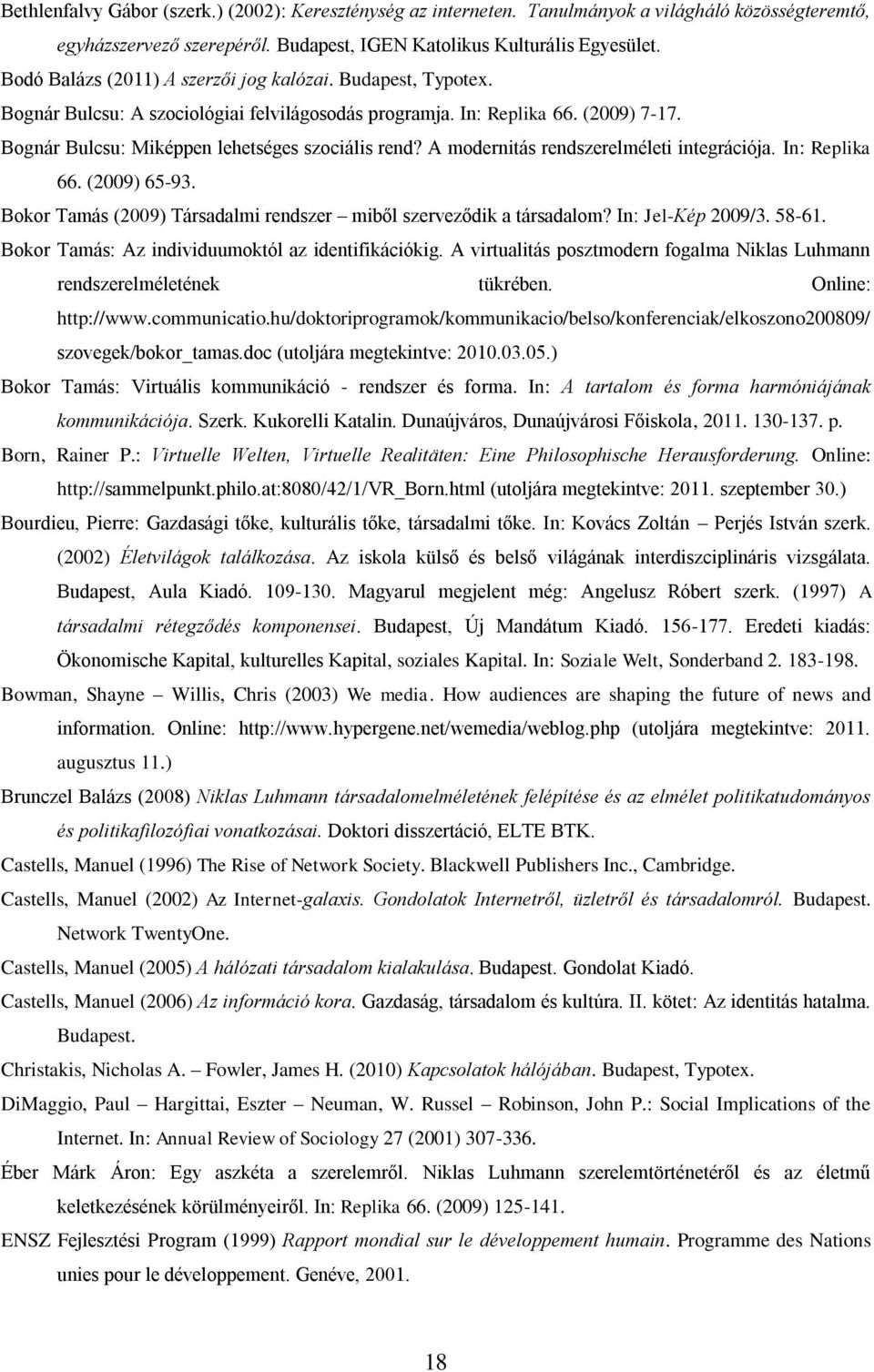 A modernitás rendszerelméleti integrációja. In: Replika 66. (2009) 65-93. Bokor Tamás (2009) Társadalmi rendszer miből szerveződik a társadalom? In: Jel-Kép 2009/3. 58-61.