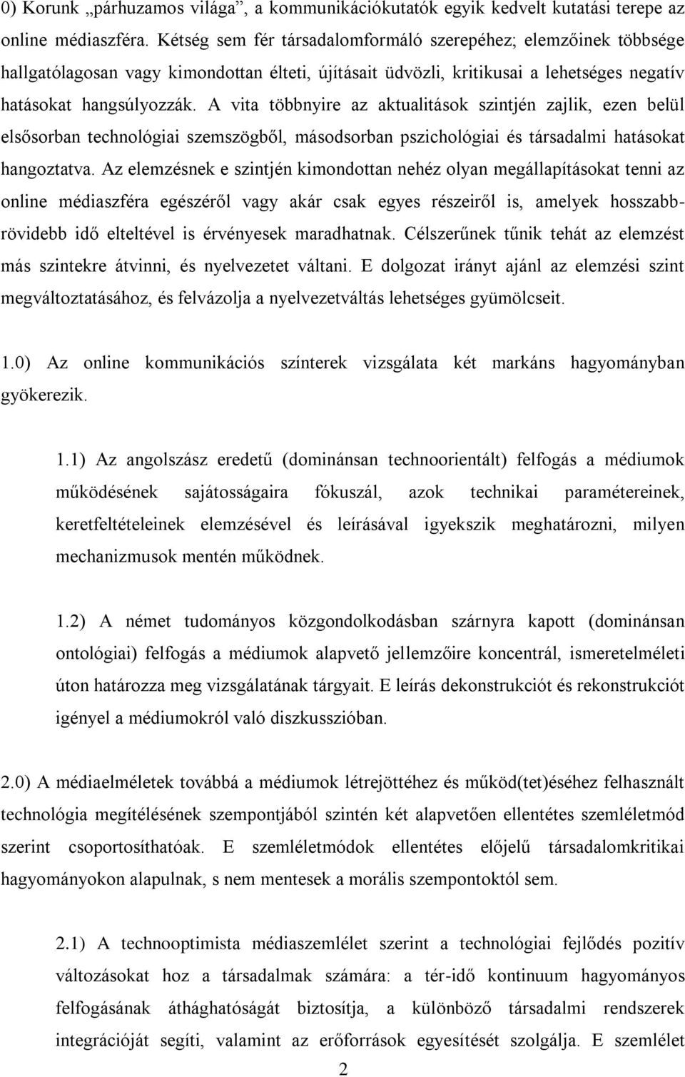 A vita többnyire az aktualitások szintjén zajlik, ezen belül elsősorban technológiai szemszögből, másodsorban pszichológiai és társadalmi hatásokat hangoztatva.