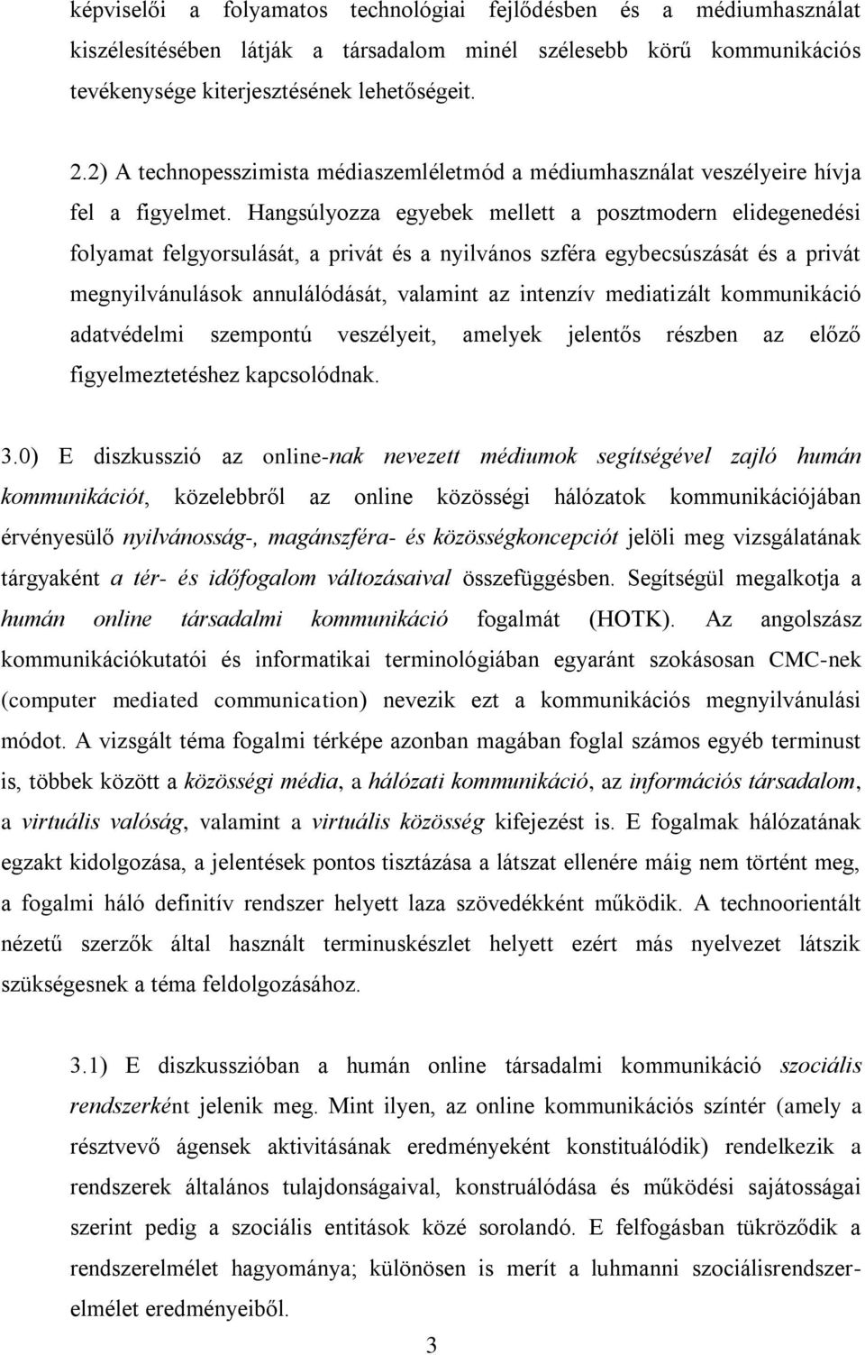 Hangsúlyozza egyebek mellett a posztmodern elidegenedési folyamat felgyorsulását, a privát és a nyilvános szféra egybecsúszását és a privát megnyilvánulások annulálódását, valamint az intenzív