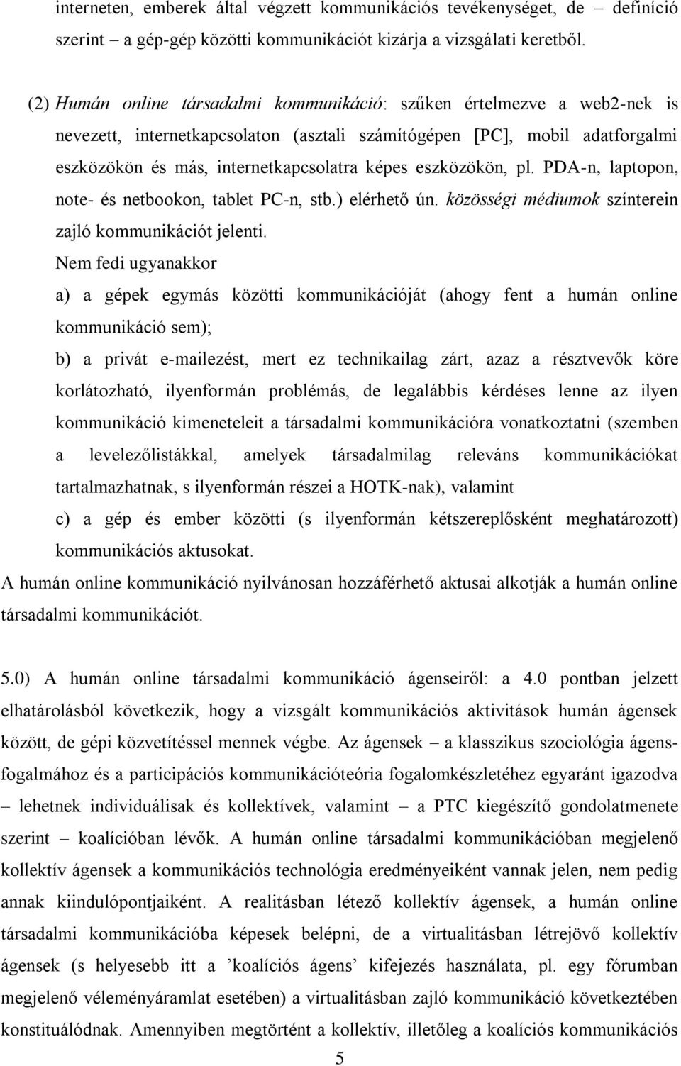 eszközökön, pl. PDA-n, laptopon, note- és netbookon, tablet PC-n, stb.) elérhető ún. közösségi médiumok színterein zajló kommunikációt jelenti.