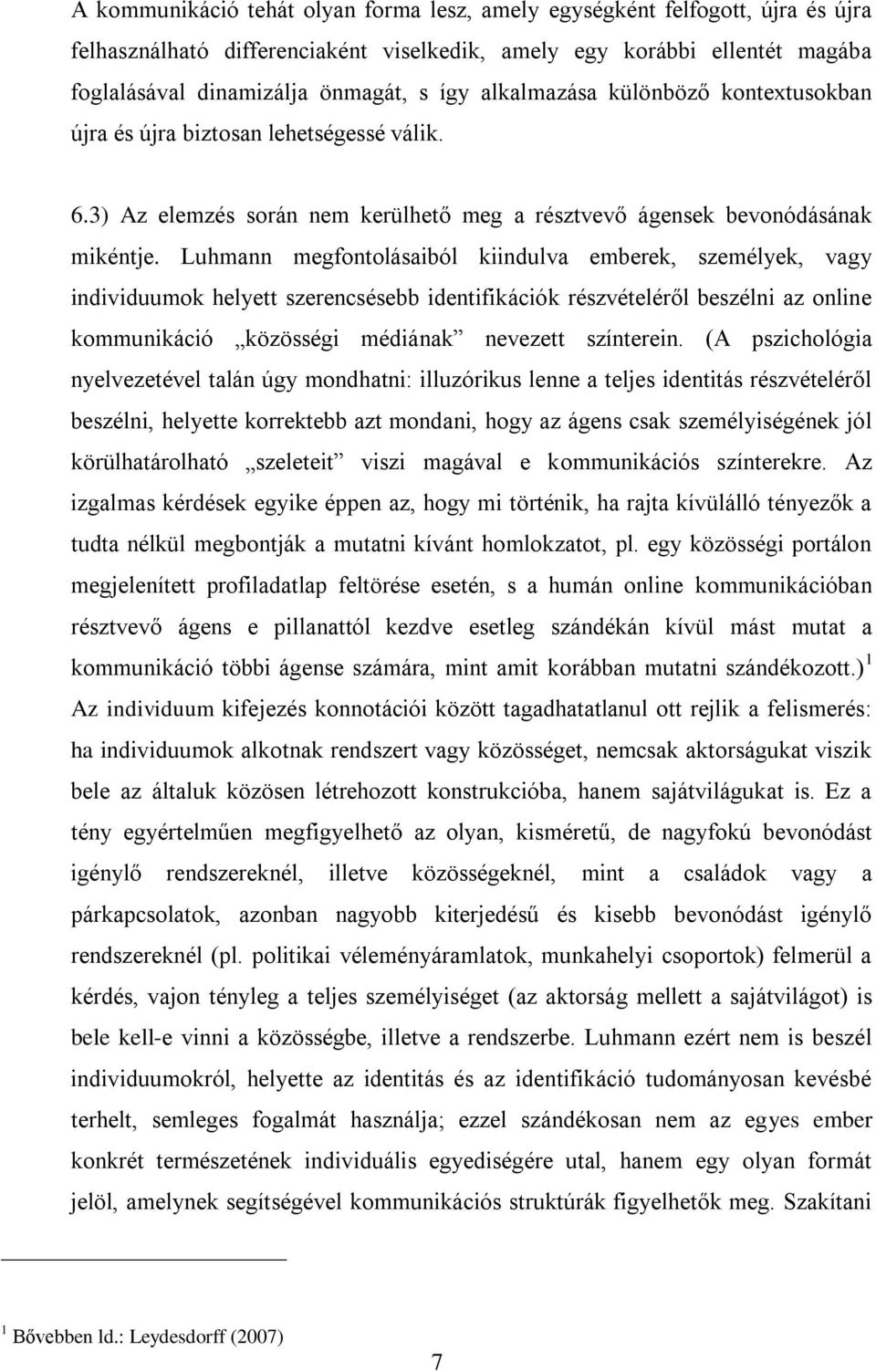 Luhmann megfontolásaiból kiindulva emberek, személyek, vagy individuumok helyett szerencsésebb identifikációk részvételéről beszélni az online kommunikáció közösségi médiának nevezett színterein.