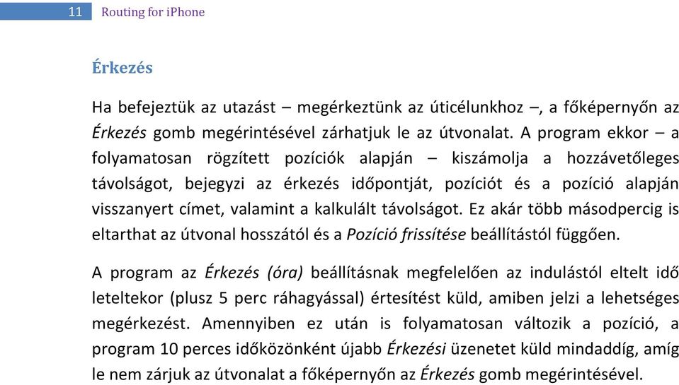 távolságot. Ez akár több másodpercig is eltarthat az útvonal hosszától és a Pozíció frissítése beállítástól függően.