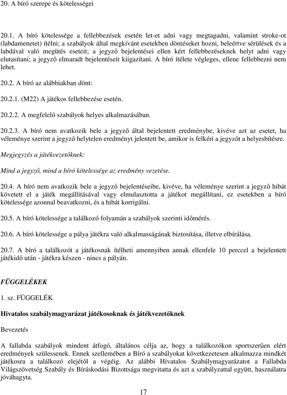 labdával való megütés eseteit; a jegyző bejelentései ellen kért fellebbezéseknek helyt adni vagy elutasítani; a jegyző elmaradt bejelentéseit kiigazítani.