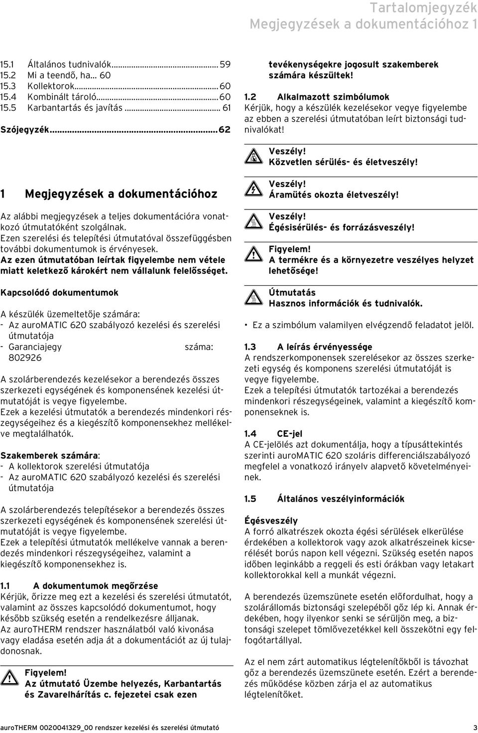 2 Alkalmazott szimbólumok Kérjük, hogy a készülék kezelésekor vegye figyelembe az ebben a szerelési útmutatóban leírt biztonsági tudnivalókat! d Veszély! Közvetlen sérülés- és életveszély!