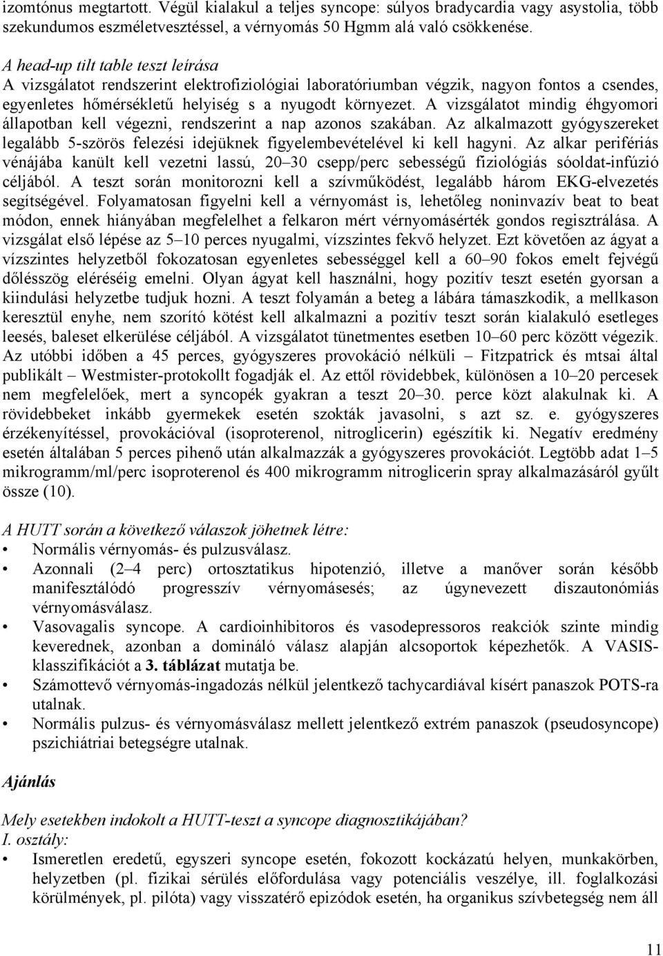 A vizsgálatot mindig éhgyomori állapotban kell végezni, rendszerint a nap azonos szakában. Az alkalmazott gyógyszereket legalább 5-szörös felezési idejüknek figyelembevételével ki kell hagyni.