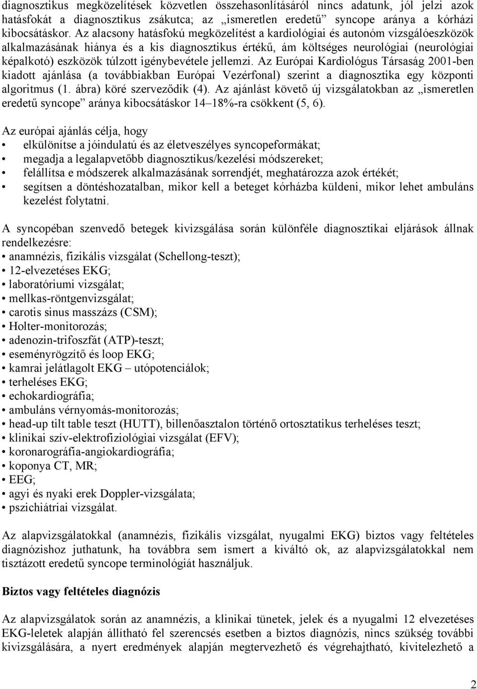 igénybevétele jellemzi. Az Európai Kardiológus Társaság 2001-ben kiadott ajánlása (a továbbiakban Európai Vezérfonal) szerint a diagnosztika egy központi algoritmus (1. ábra) köré szerveződik (4).