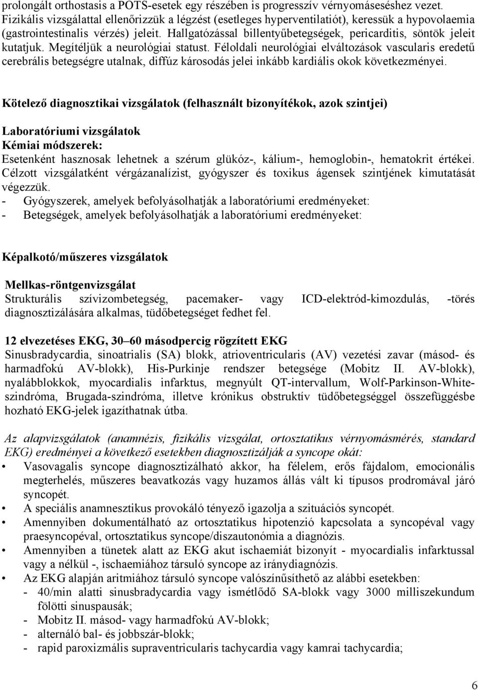 Hallgatózással billentyűbetegségek, pericarditis, söntök jeleit kutatjuk. Megítéljük a neurológiai statust.