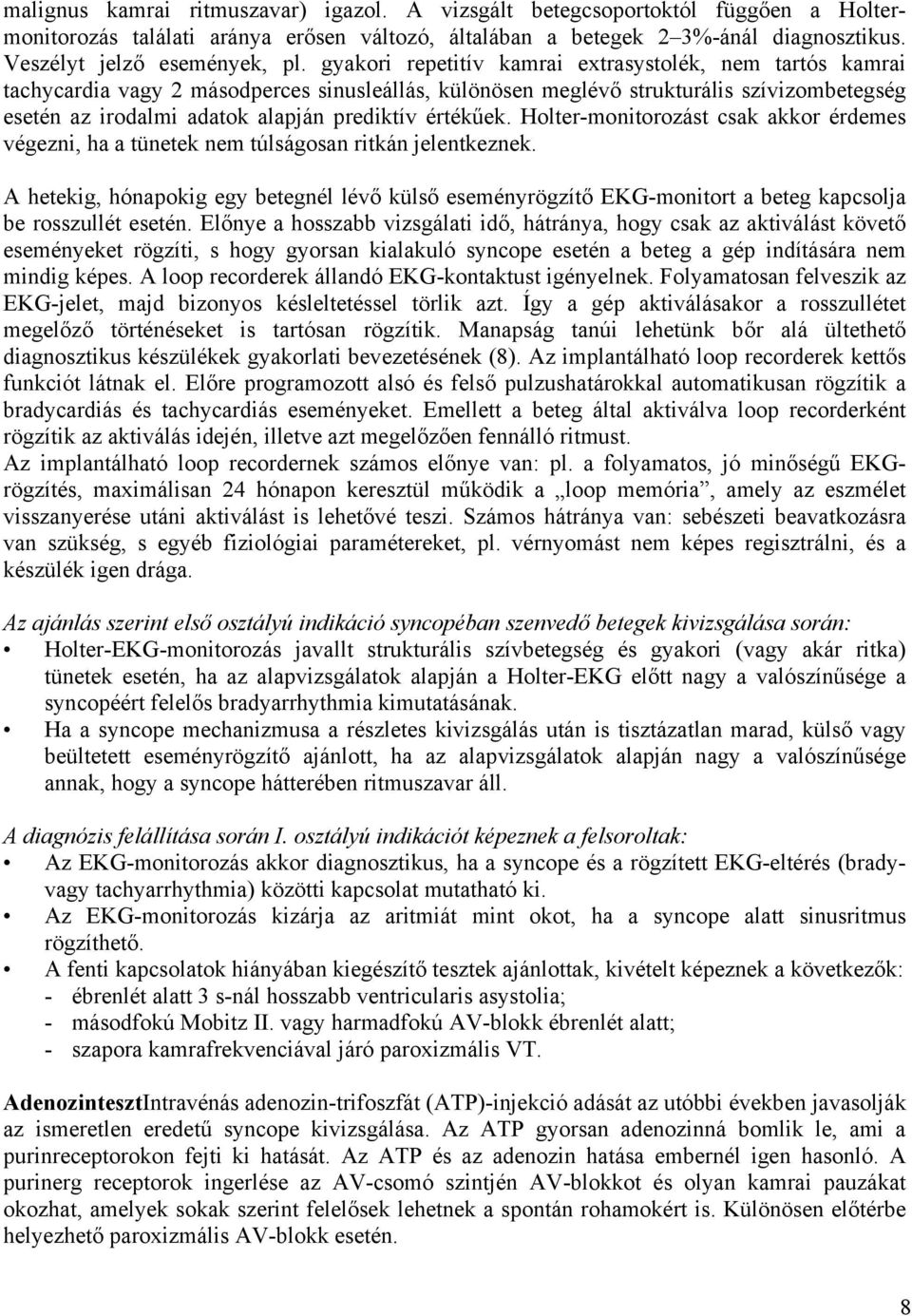 értékűek. Holter-monitorozást csak akkor érdemes végezni, ha a tünetek nem túlságosan ritkán jelentkeznek.