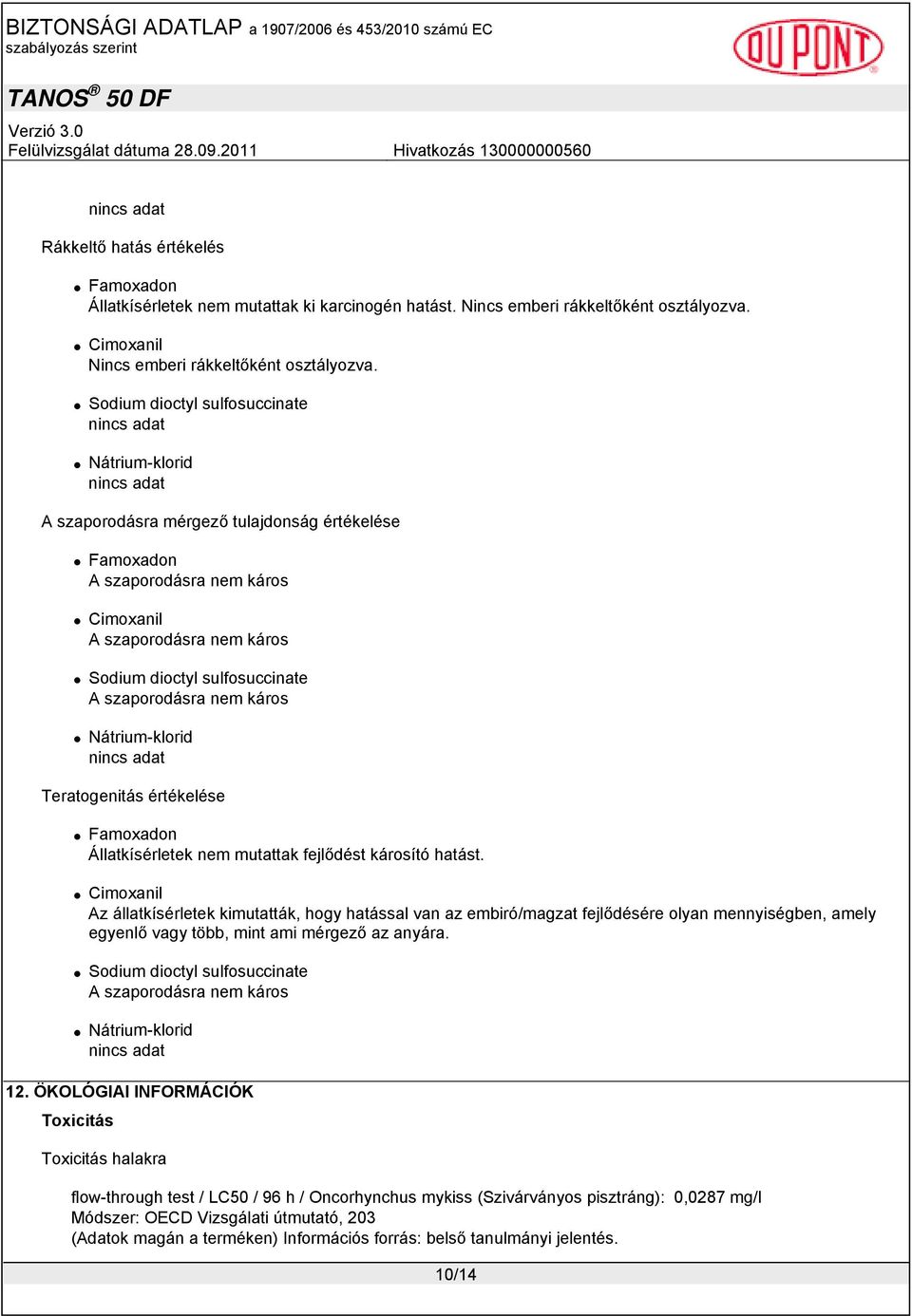 sulfosuccinate A szaporodásra nem káros Nátrium-klorid nincs adat Teratogenitás értékelése Famoxadon Állatkísérletek nem mutattak fejlődést károsító hatást.