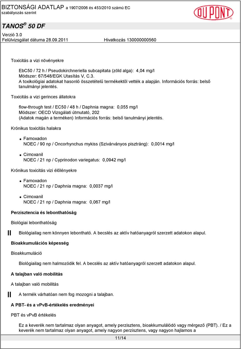 Toxicitás a vizi gerinces állatokra flow-through test / EC50 / 48 h / Daphnia magna: 0,055 mg/l Módszer: OECD Vizsgálati útmutató, 202 Krónikus toxicitás halakra Famoxadon NOEC / 90 np / Oncorhynchus