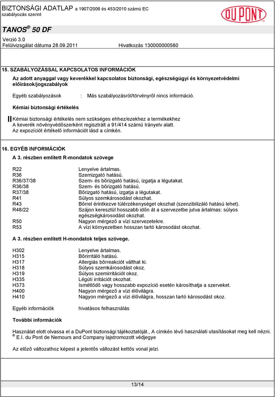 Kémiai biztonsági értékelés Kémiai biztonsági értékelés nem szükséges ehhez/ezekhez a termékekhez A keverék növényvédőszerként regisztrált a 91/414 számú Irányelv alatt.