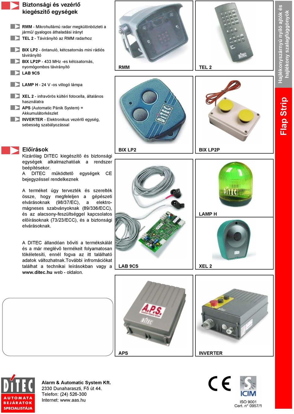 kültéri fotocella, általános használatra APS (Automatic Pánik System) = Akkumulátorkészlet INVERTER - Elektronikus vezérlő egység, sebesség szabályozással Flap Strip Előírások BIX LP2 BIX LP2P