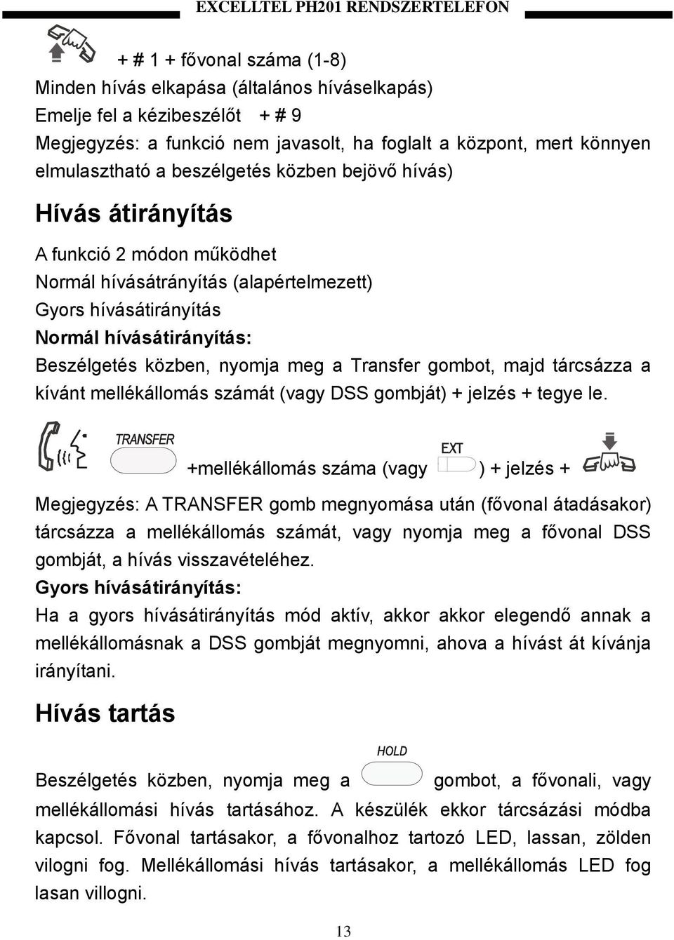 hívásátirányítás: Beszélgetés közben, nyomja meg a Transfer gombot, majd tárcsázza a kívánt mellékállomás számát (vagy DSS gombját) + jelzés + tegye le.