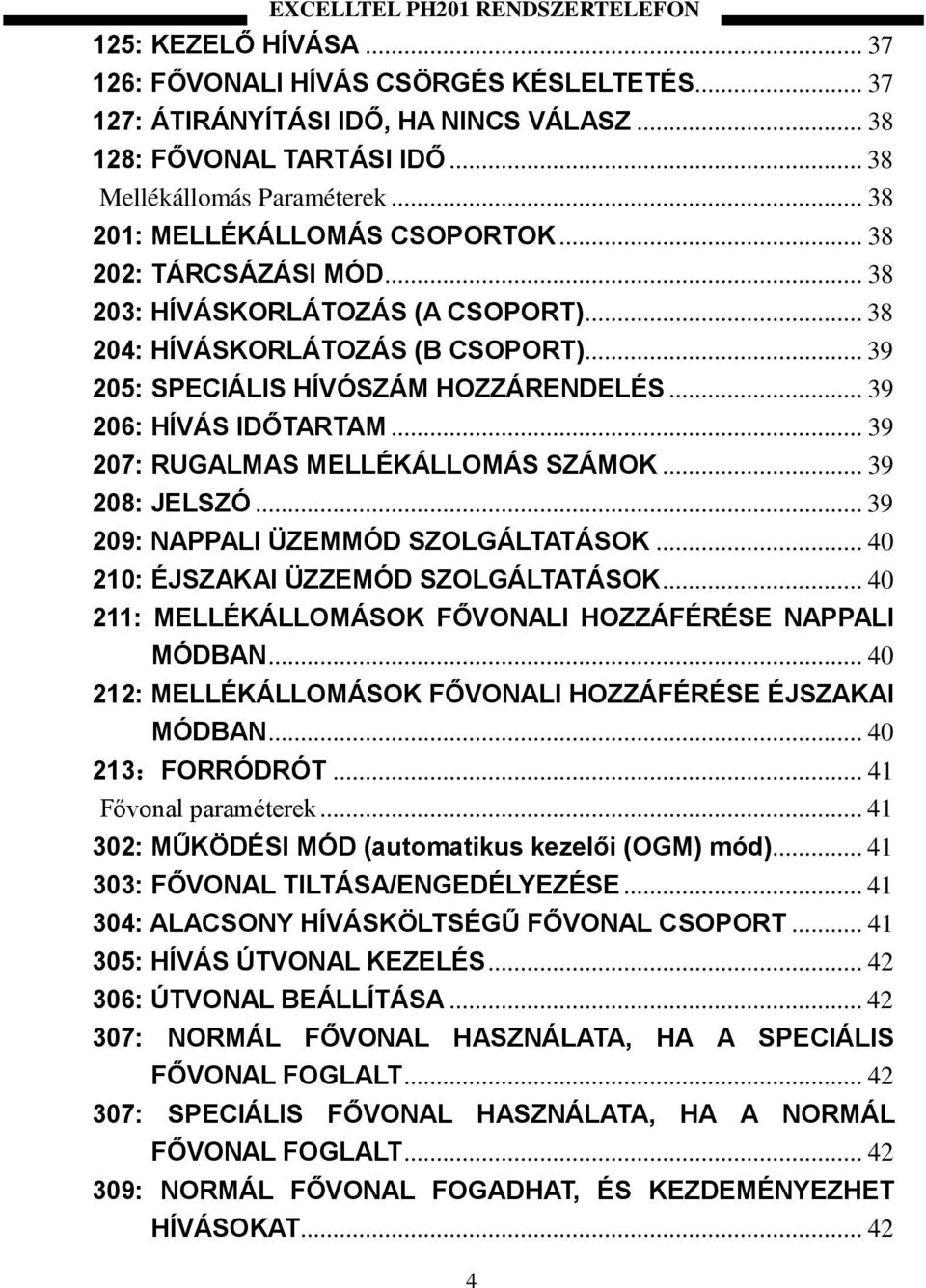 .. 39 205: SPECIÁLIS HÍVÓSZÁM HOZZÁRENDELÉS... 39 206: HÍVÁS IDŐTARTAM... 39 207: RUGALMAS MELLÉKÁLLOMÁS SZÁMOK... 39 208: JELSZÓ... 39 209: NAPPALI ÜZEMMÓD SZOLGÁLTATÁSOK.