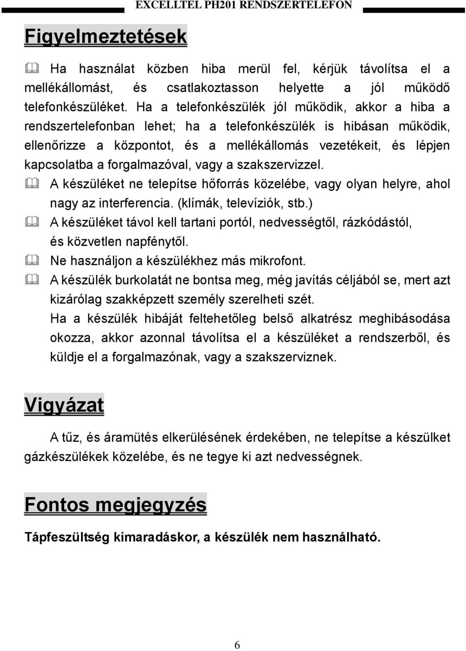 forgalmazóval, vagy a szakszervizzel. A készüléket ne telepítse hőforrás közelébe, vagy olyan helyre, ahol nagy az interferencia. (klímák, televíziók, stb.