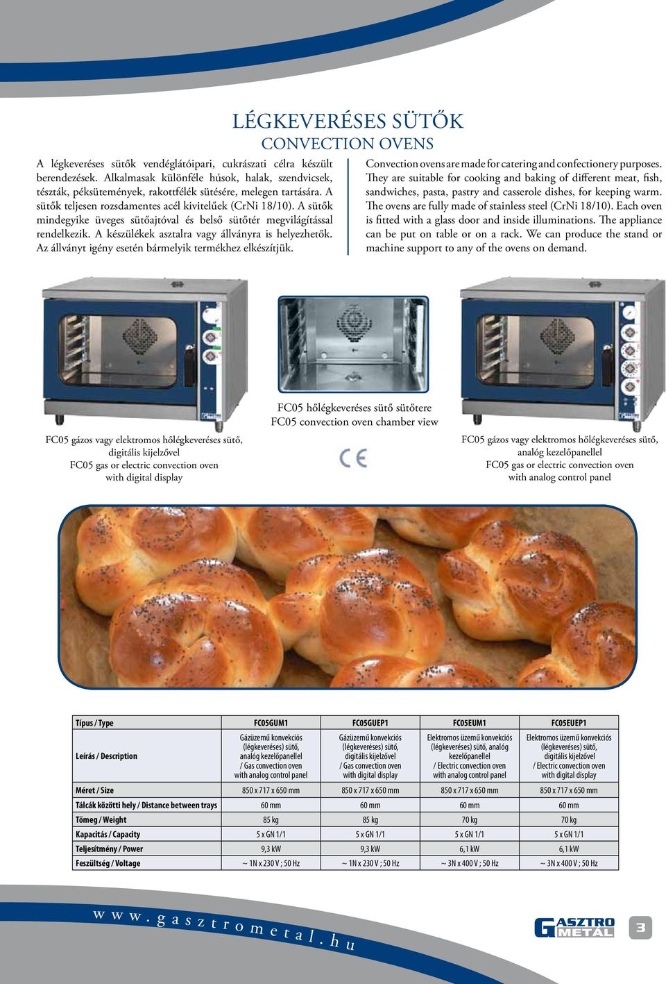 Az állványt igény esetén bármelyik termékhez elkészítjük. Légkeveréses sütők convection ovens Convection ovens are made for catering and confectionery purposes.