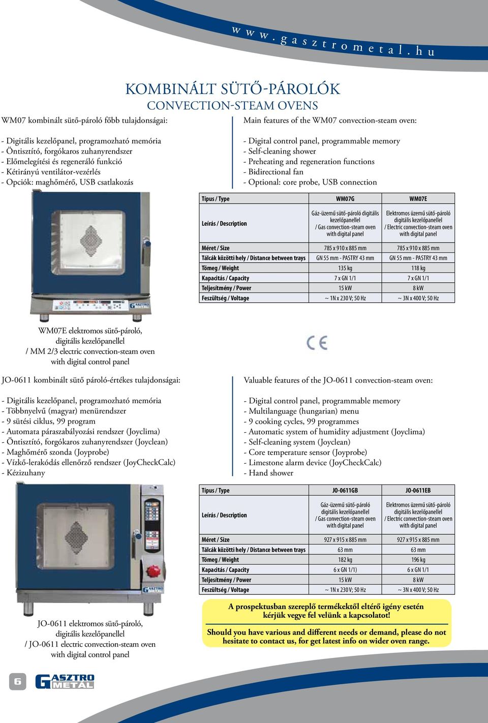 Öntisztító, forgókaros zuhanyrendszer - Előmelegítési és regeneráló funkció - Kétirányú ventilátor-vezérlés - Opciók: maghőmérő, USB csatlakozás - Digital control panel, programmable memory -