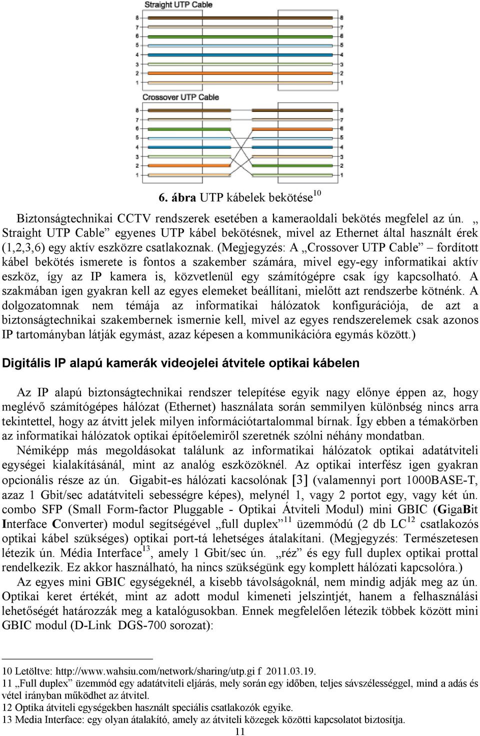 (Megjegyzés: A Crossover UTP Cable fordított kábel bekötés ismerete is fontos a szakember számára, mivel egy-egy informatikai aktív eszköz, így az IP kamera is, közvetlenül egy számítógépre csak így