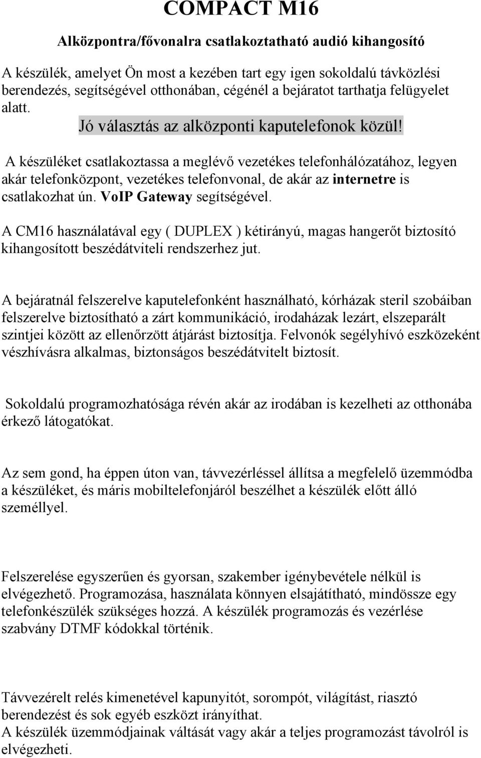 A készüléket csatlakoztassa a meglévő vezetékes telefonhálózatához, legyen akár telefonközpont, vezetékes telefonvonal, de akár az internetre is csatlakozhat ún. VoIP Gateway segítségével.