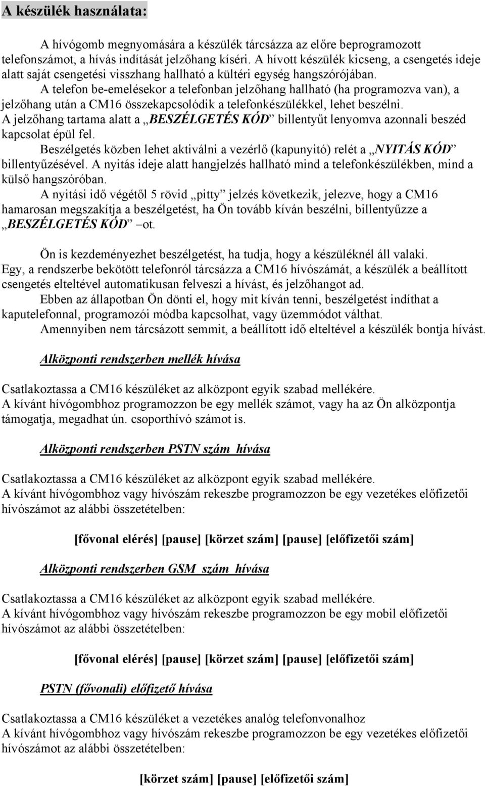 A telefon be-emelésekor a telefonban jelzőhang hallható (ha programozva van), a jelzőhang után a CM16 összekapcsolódik a telefonkészülékkel, lehet beszélni.