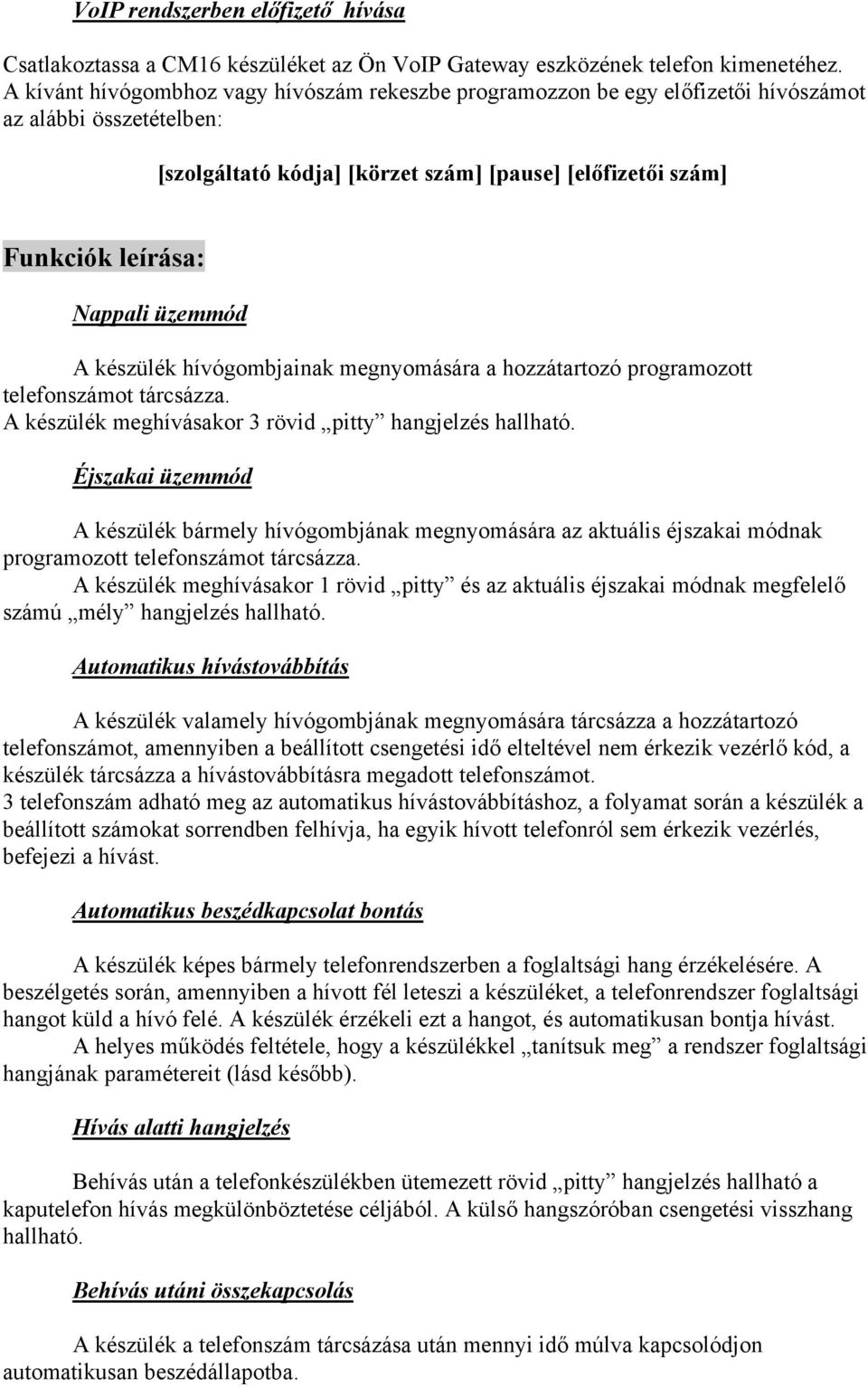 üzemmód A készülék hívógombjainak megnyomására a hozzátartozó programozott telefonszámot tárcsázza. A készülék meghívásakor 3 rövid pitty hangjelzés hallható.