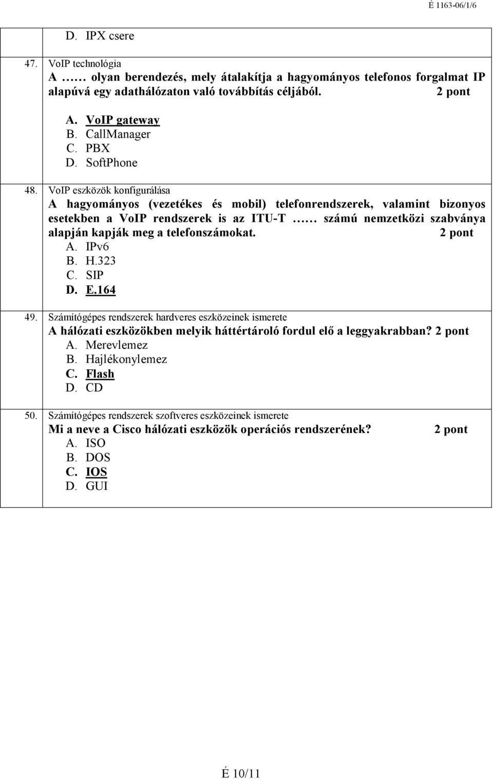 A hagyományos (vezetékes és mobil) telefonrendszerek, valamint bizonyos