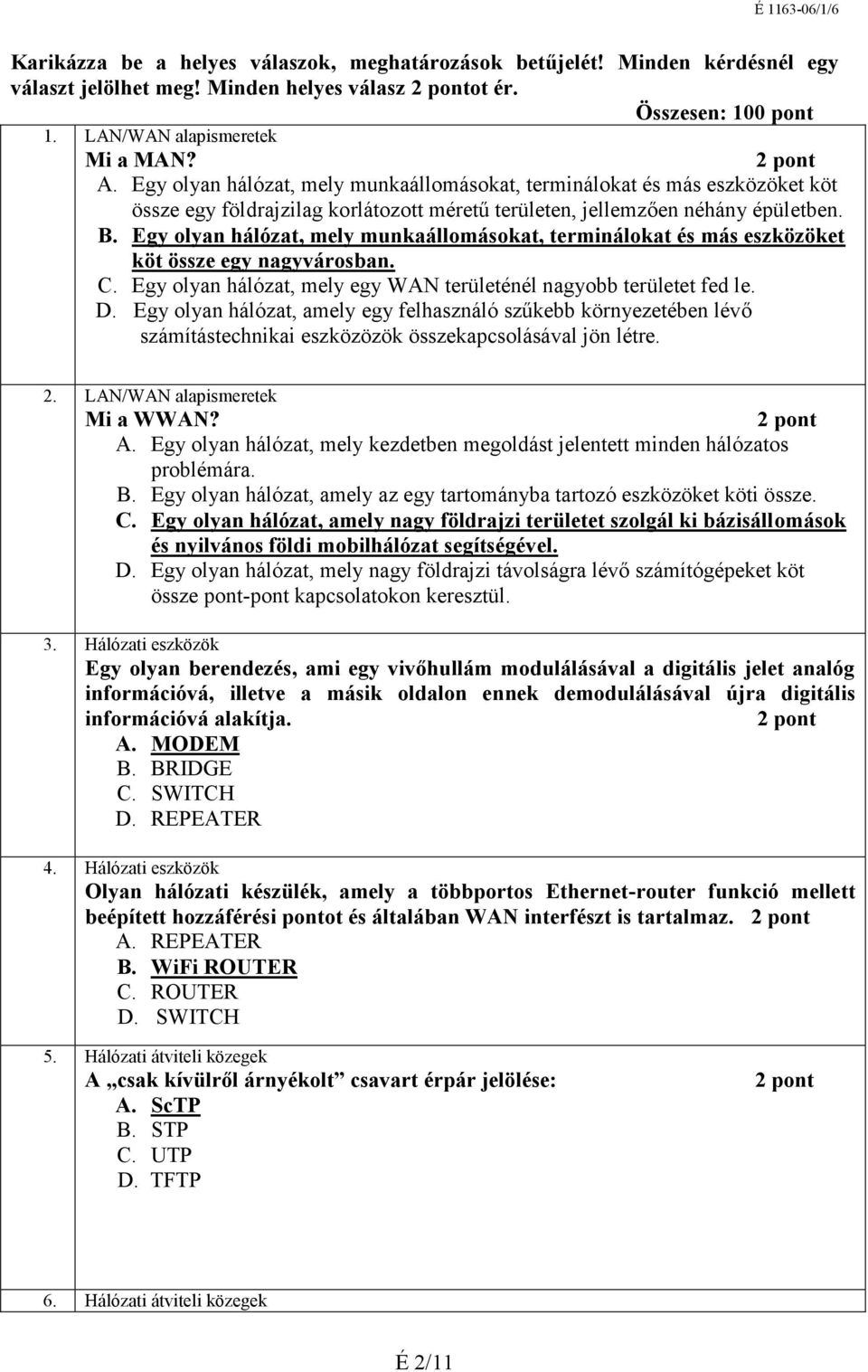 Egy olyan hálózat, amely egy felhasználó szűkebb környezetében lévő számítástechnikai eszközözök összekapcsolásával jön létre. Mi a WWAN? A.