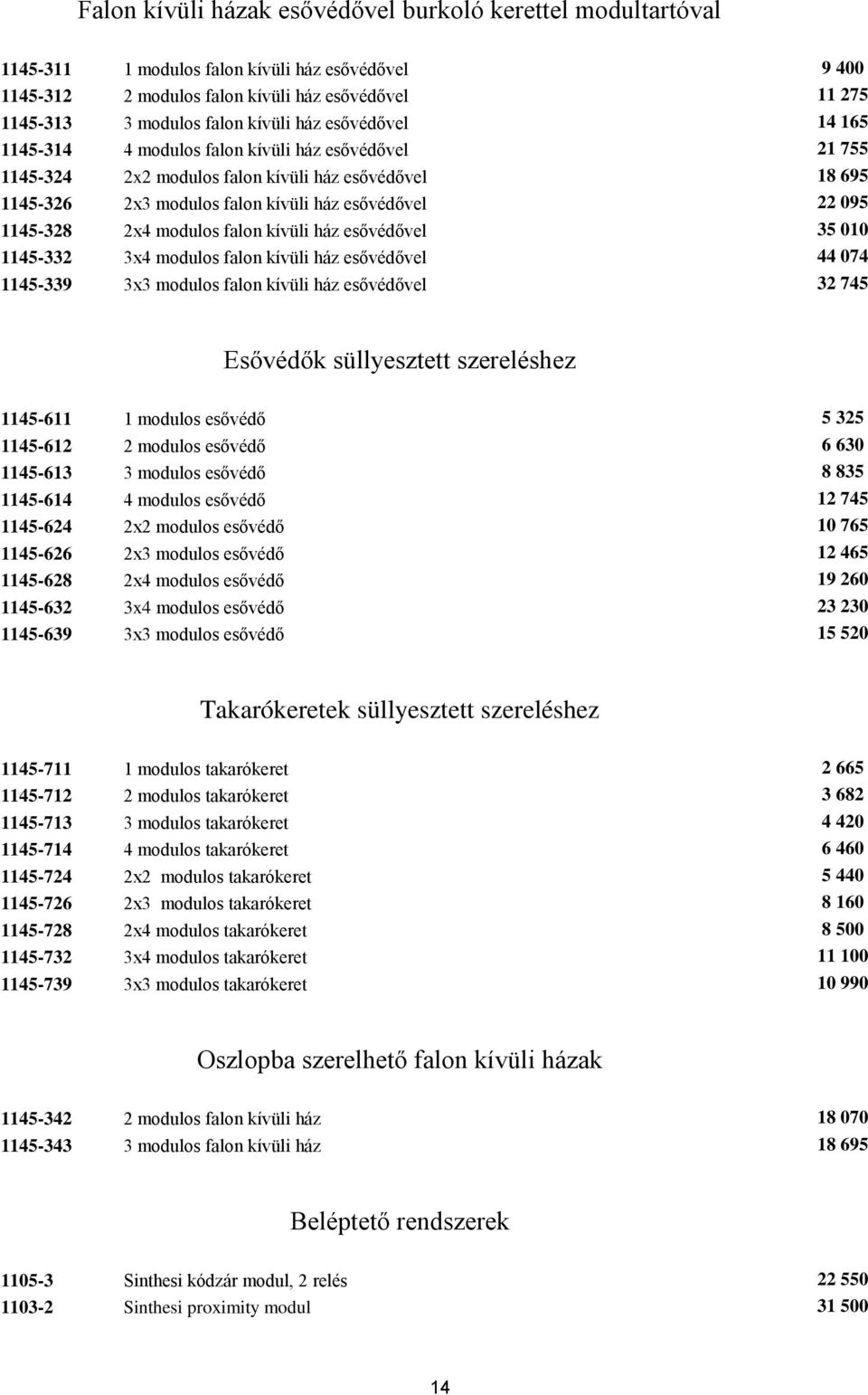 2x4 modulos falon kívüli ház esővédővel 35 010 1145-332 3x4 modulos falon kívüli ház esővédővel 44 074 1145-339 3x3 modulos falon kívüli ház esővédővel 32 745 Esővédők süllyesztett szereléshez