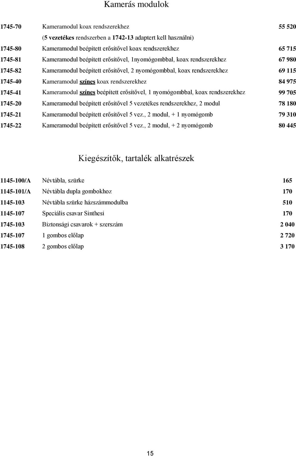 rendszerekhez 84 975 1745-41 Kameramodul színes beépített erősítővel, 1 nyomógombbal, koax rendszerekhez 99 705 1745-20 Kameramodul beépített erősítővel 5 vezetékes rendszerekhez, 2 modul 78 180