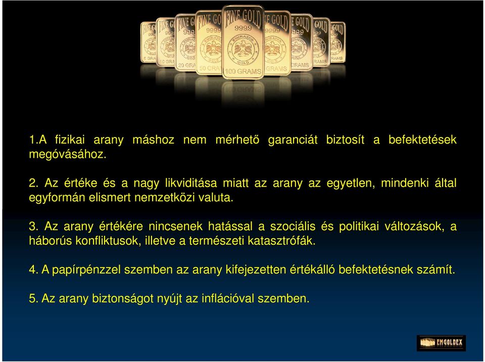 Az arany értékére nincsenek hatással a szociális és politikai változások, a háborús konfliktusok, illetve a természeti
