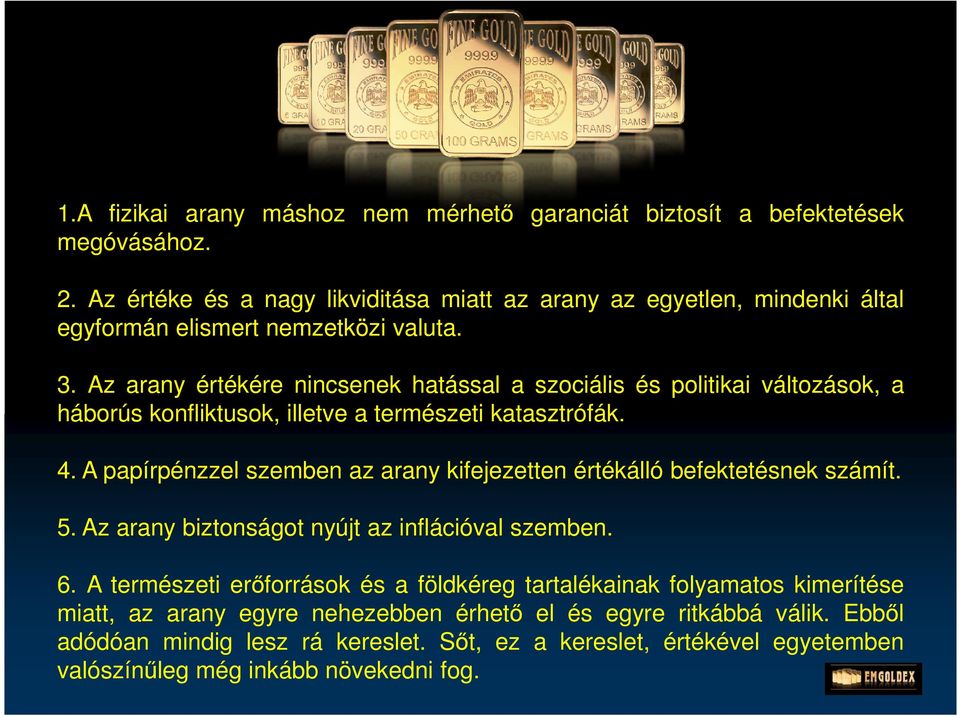 Az arany értékére nincsenek hatással a szociális és politikai változások, a háborús konfliktusok, illetve a természeti katasztrófák. 4.
