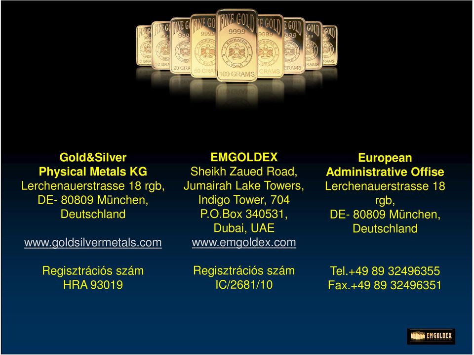 com Regisztrációs szám HRA 93019 EMGOLDEX Sheikh Zaued Road, Jumairah Lake Towers, Indigo Tower, 704 P.O.Box 340531, Dubai, UAE www.