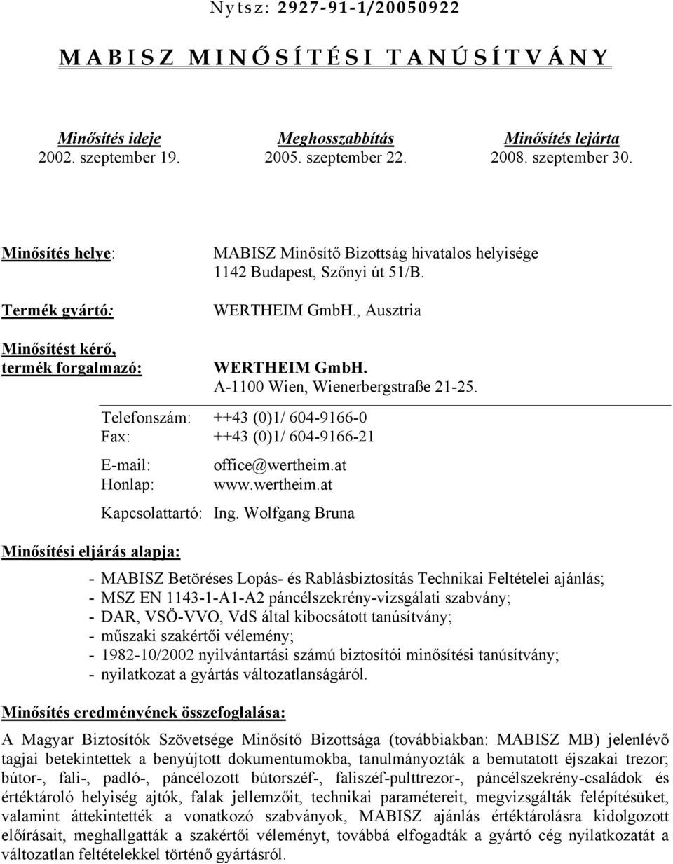 A-1100 Wien, Wienerbergstraße 21-25. Telefonszám: ++43 (0)1/ 604-9166-0 Fax: ++43 (0)1/ 604-9166-21 E-mail: office@wertheim.at Honlap: www.wertheim.at Kapcsolattartó: Ing.