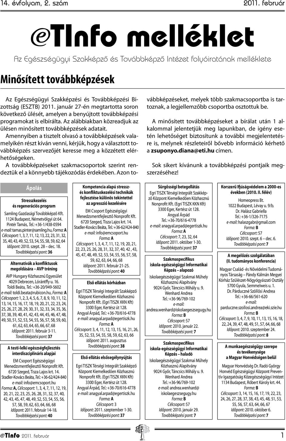 január 27-én megtartotta soron következő ülését, amelyen a benyújtott továbbképzési programokat is elbírálta. Az alábbiakban közreadjuk az ülésen minősített továbbképzések adatait.