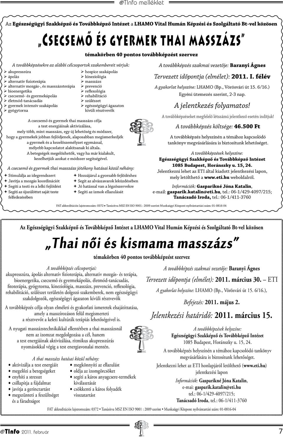 életmód-tanácsadás gyermek intenzív szakápolás gyógytorna hospice szakápolás kineziológia masszázs prevenció reflexológia rehabilitáció szülészet egészségügyi ágazaton kívüli résztvevők A csecsemő és