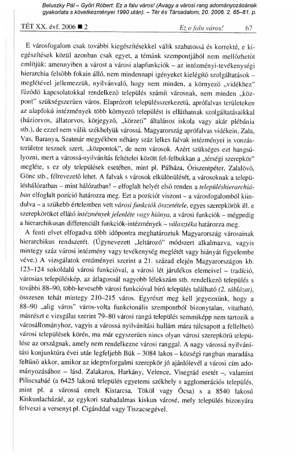 alapfunkciók az intézményi-tevékenységi hierarchia fels őbb fokain álló, nem mindennapi igényeket kielégít ő szolgáltatások meglétével jellemezzük, nyilvánvaló, hogy nem minden, a környez ő vidékhez"