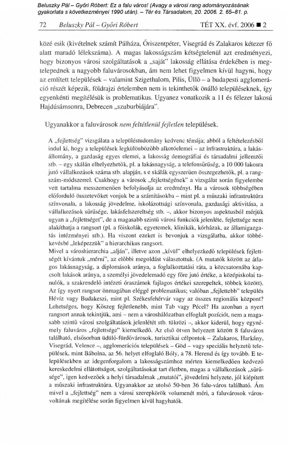 hagyni, hogy az említett települések valamint Szigethalom, Pilis, Üll ő a budapesti agglomeráció részét képezik, földrajzi értelemben nem is tekinthet ők önálló településeknek, így egyenkénti