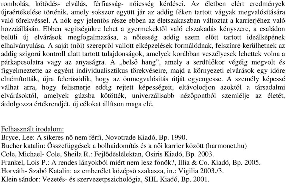 Ebben segítségükre lehet a gyermekektől való elszakadás kényszere, a családon belüli új elvárások megfogalmazása, a nőiesség addig szem előtt tartott ideálképének elhalványulása.