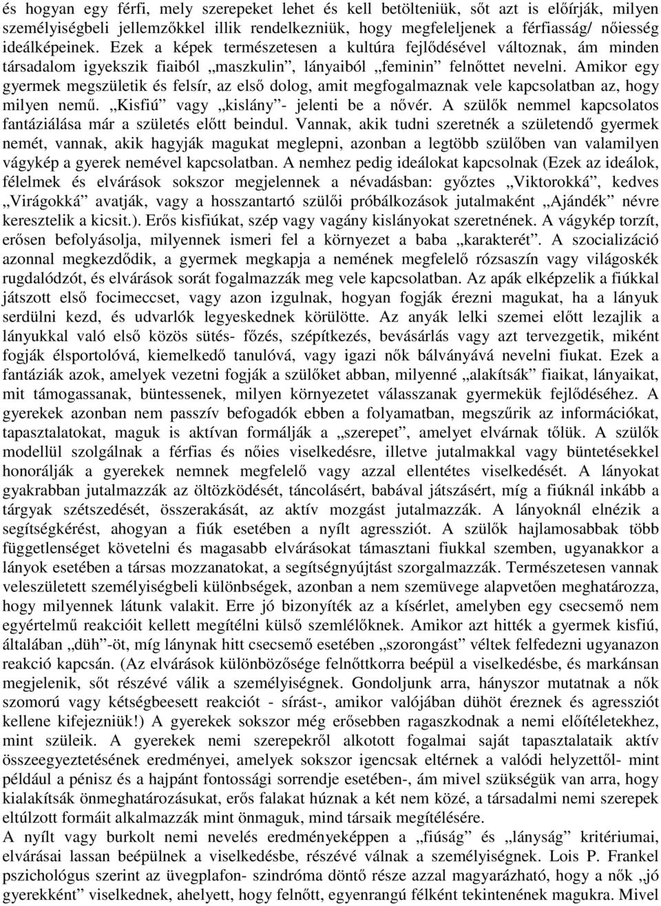 Amikor egy gyermek megszületik és felsír, az első dolog, amit megfogalmaznak vele kapcsolatban az, hogy milyen nemű. Kisfiú vagy kislány - jelenti be a nővér.