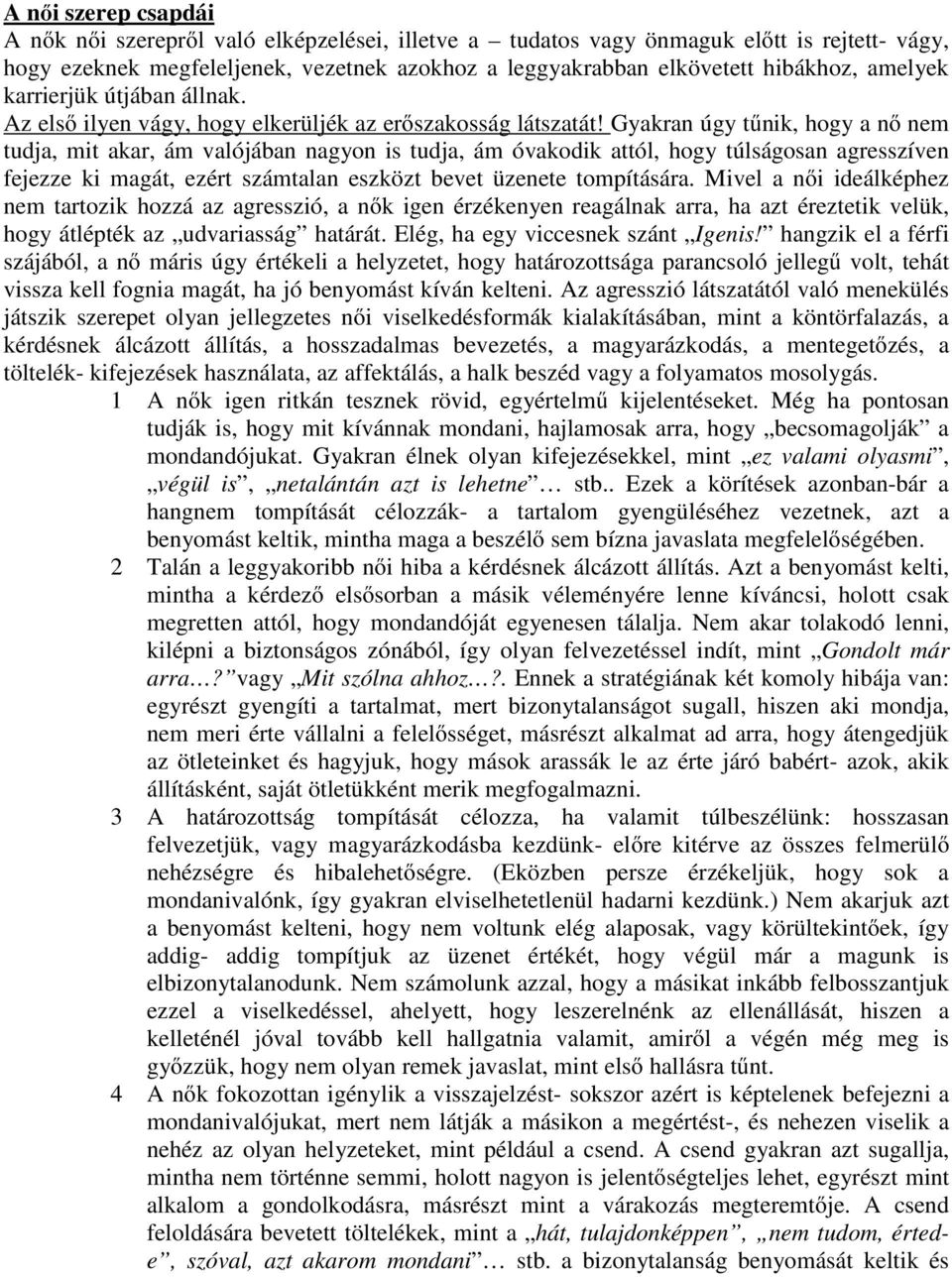 Gyakran úgy tűnik, hogy a nő nem tudja, mit akar, ám valójában nagyon is tudja, ám óvakodik attól, hogy túlságosan agresszíven fejezze ki magát, ezért számtalan eszközt bevet üzenete tompítására.