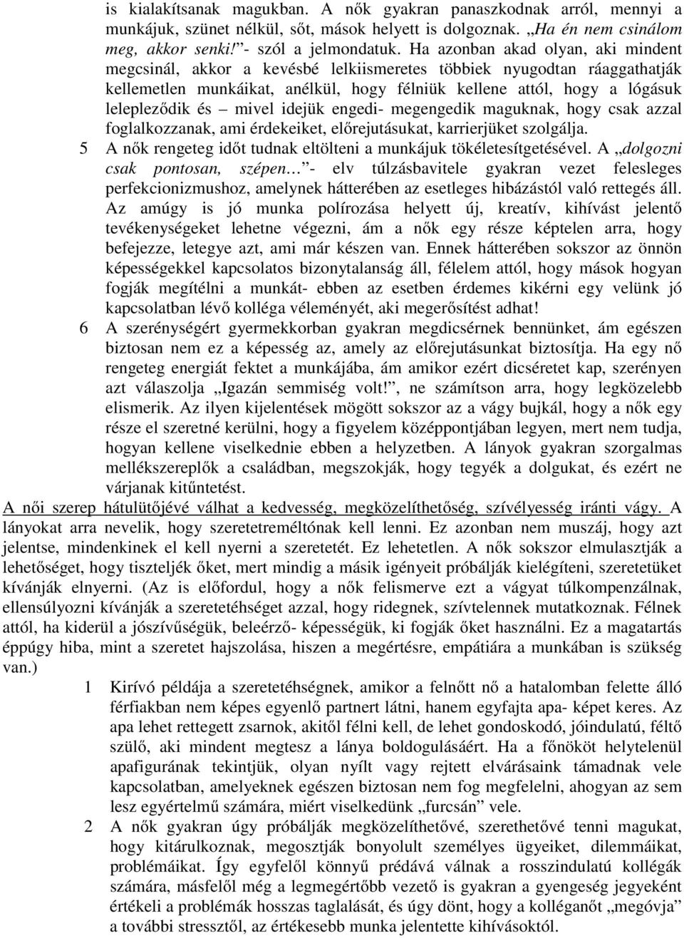 mivel idejük engedi- megengedik maguknak, hogy csak azzal foglalkozzanak, ami érdekeiket, előrejutásukat, karrierjüket szolgálja.