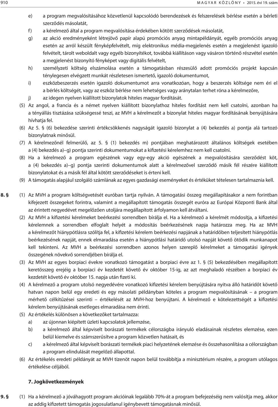 szerződések másolatát, g) az akció eredményeként létrejövő papír alapú promóciós anyag mintapéldányát, egyéb promóciós anyag esetén az arról készült fényképfelvételt, míg elektronikus