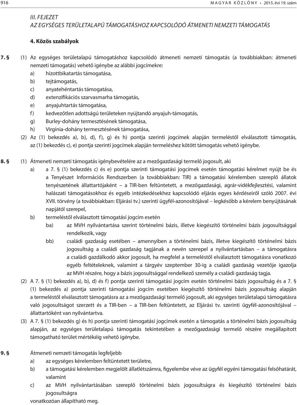 tejtámogatás, c) anyatehéntartás támogatása, d) extenzifikációs szarvasmarha támogatás, e) anyajuhtartás támogatása, f) kedvezőtlen adottságú területeken nyújtandó anyajuh-támogatás, g) Burley-dohány