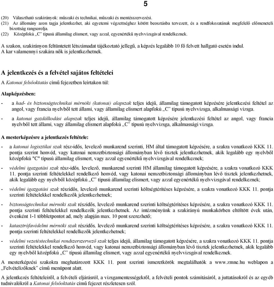 (22) Középfokú C típusú államilag elismert, vagy azzal, egyenértékű nyelvvizsgával rendelkeznek.