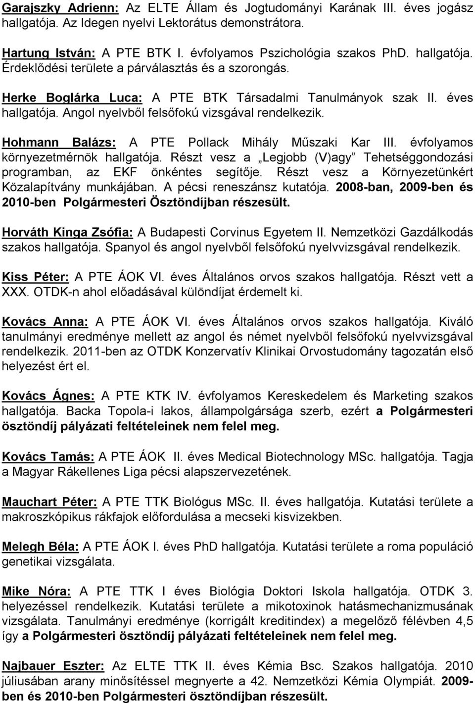 Hohmann Balázs: A PTE Pollack Mihály Műszaki Kar III. évfolyamos környezetmérnök hallgatója. Részt vesz a Legjobb (V)agy Tehetséggondozási programban, az EKF önkéntes segítője.