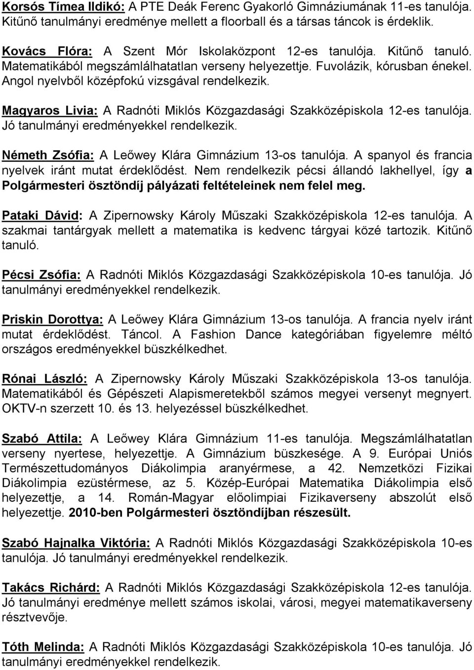 Magyaros Livia: A Radnóti Miklós Közgazdasági Szakközépiskola 12-es tanulója. Jó tanulmányi eredményekkel rendelkezik. Németh Zsófia: A Leőwey Klára Gimnázium 13-os tanulója.