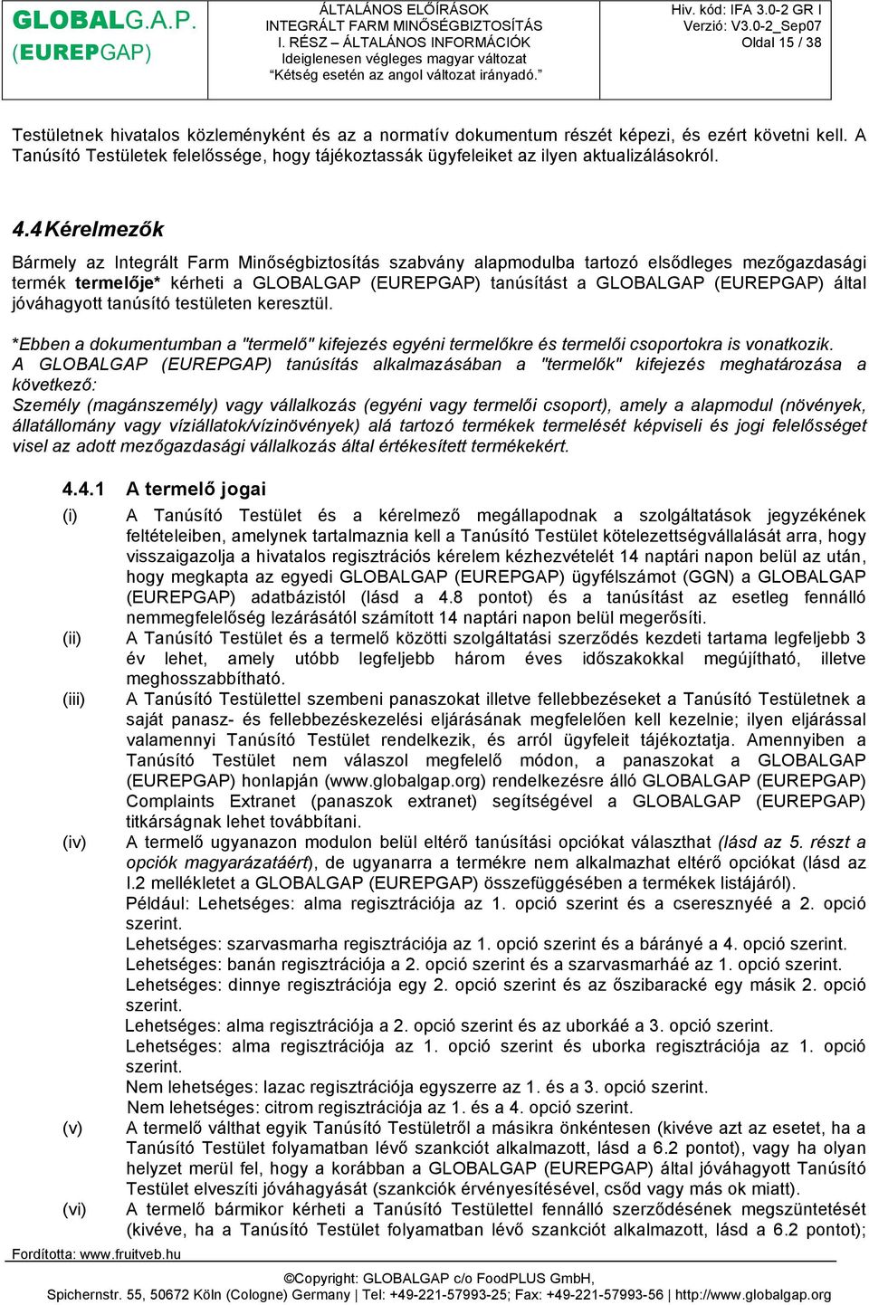 4 Kérelmezők Bármely az Integrált Farm Minőségbiztosítás szabvány alapmodulba tartozó elsődleges mezőgazdasági termék termelője* kérheti a GLOBALGAP tanúsítást a GLOBALGAP által jóváhagyott tanúsító