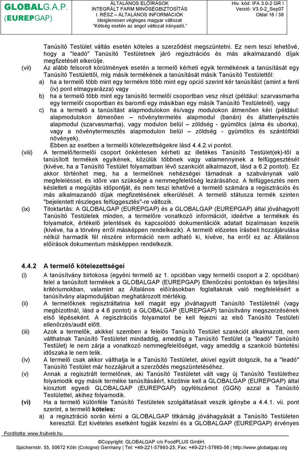 Az alább felsorolt körülmények esetén a termelő kérheti egyik termékének a tanúsítását egy Tanúsító Testülettől, míg másik termékének a tanúsítását másik Tanúsító Testülettől: a) ha a termelő több