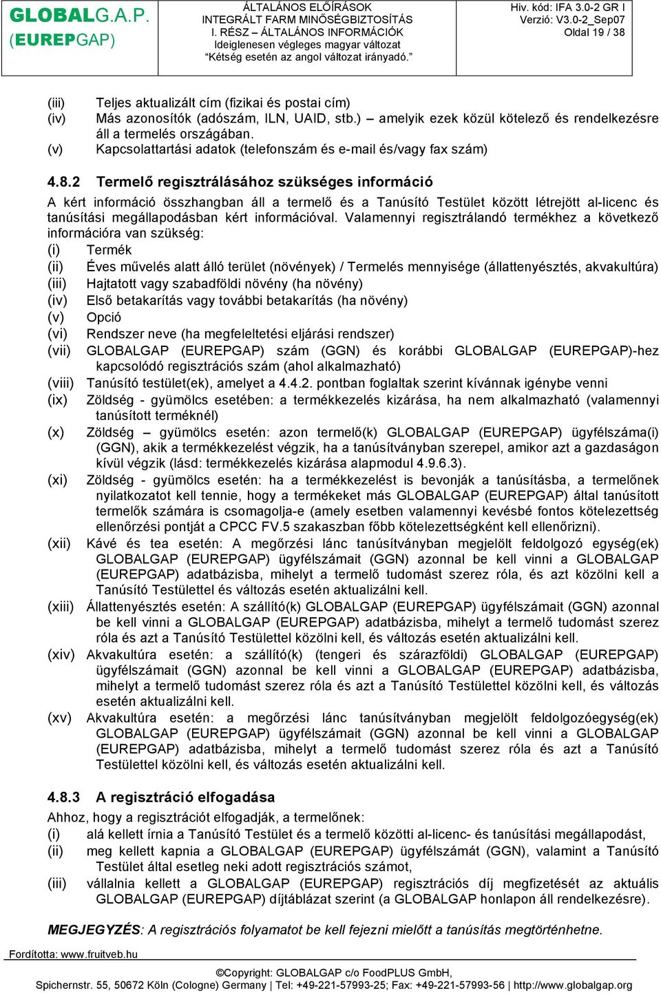 2 Termelő regisztrálásához szükséges információ A kért információ összhangban áll a termelő és a Tanúsító Testület között létrejött al-licenc és tanúsítási megállapodásban kért információval.