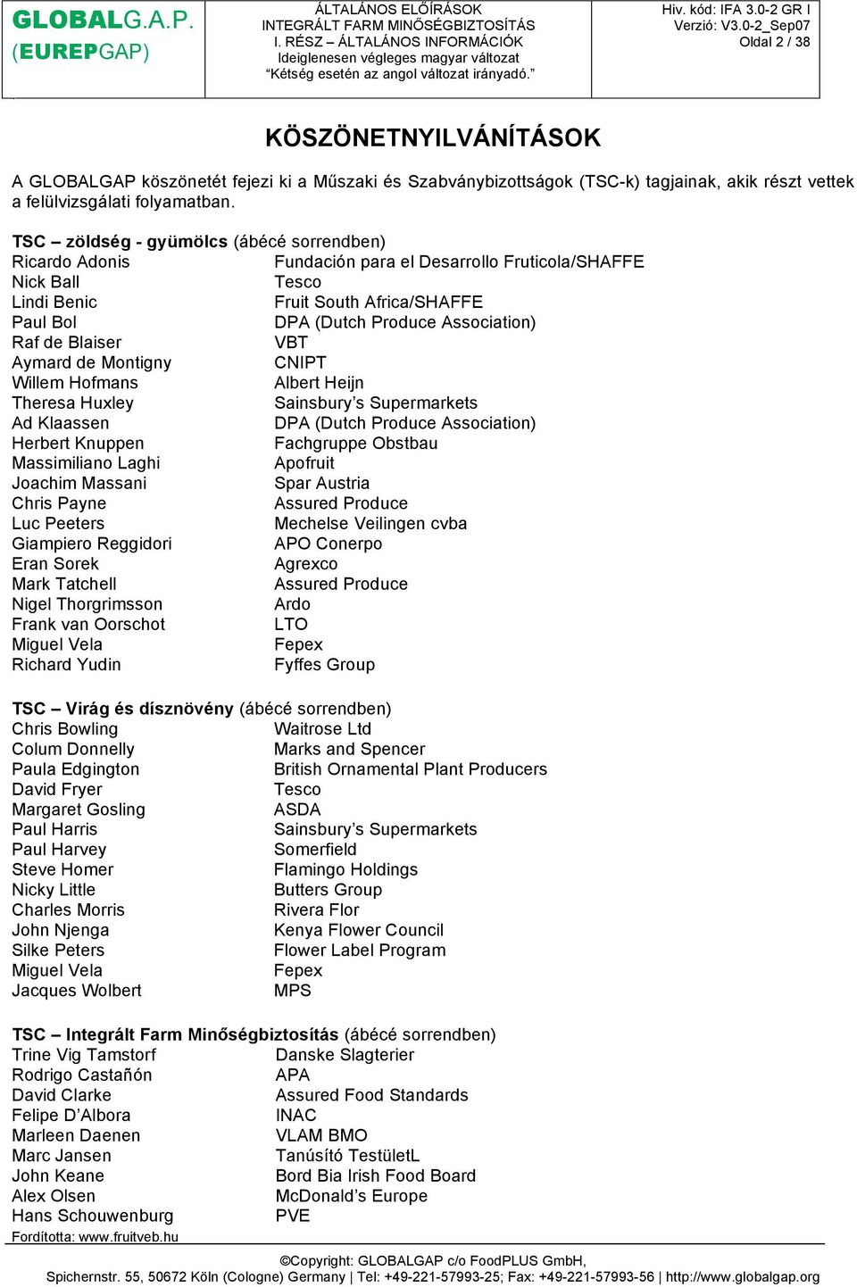 Raf de Blaiser VBT Aymard de Montigny CNIPT Willem Hofmans Albert Heijn Theresa Huxley Sainsbury s Supermarkets Ad Klaassen DPA (Dutch Produce Association) Herbert Knuppen Fachgruppe Obstbau